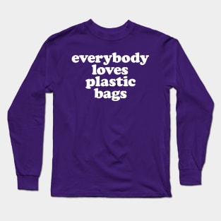 Everybody Loves Plastic Bags Long Sleeve T-Shirt